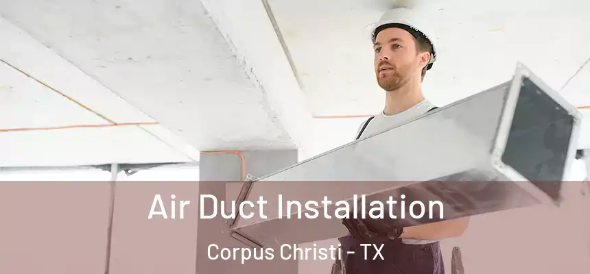 Air Duct Installation Corpus Christi - TX