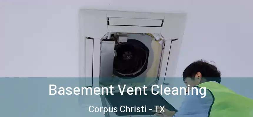 Basement Vent Cleaning Corpus Christi - TX