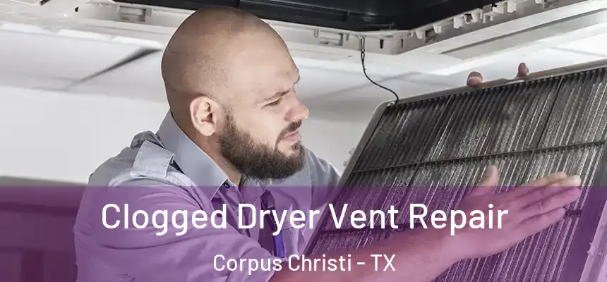 Clogged Dryer Vent Repair Corpus Christi - TX