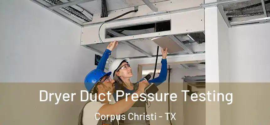 Dryer Duct Pressure Testing Corpus Christi - TX