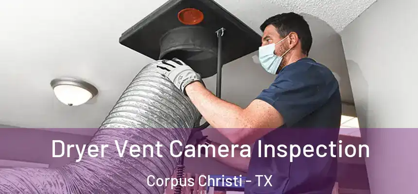 Dryer Vent Camera Inspection Corpus Christi - TX