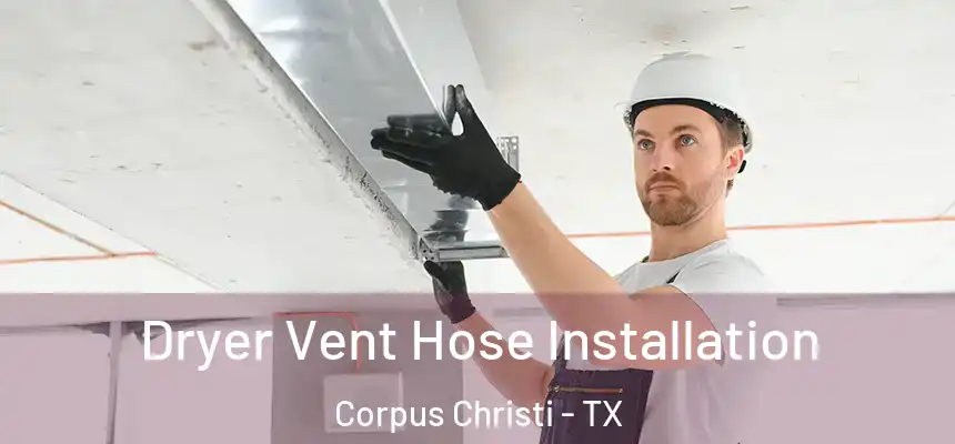 Dryer Vent Hose Installation Corpus Christi - TX