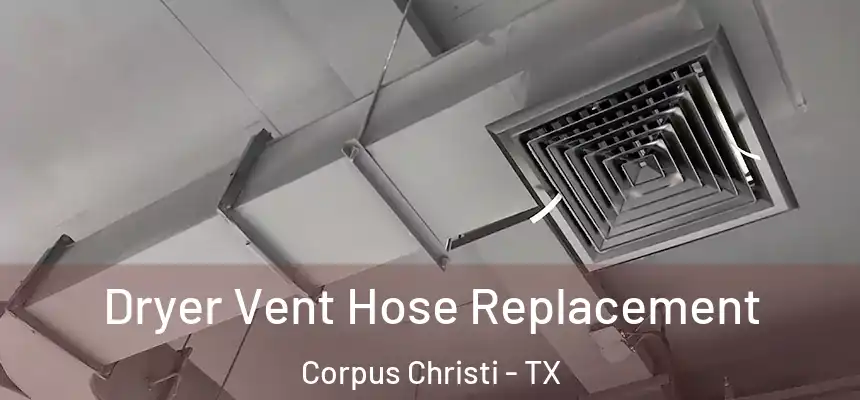 Dryer Vent Hose Replacement Corpus Christi - TX