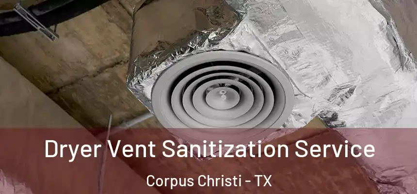 Dryer Vent Sanitization Service Corpus Christi - TX