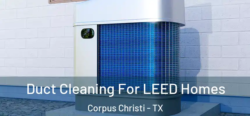 Duct Cleaning For LEED Homes Corpus Christi - TX