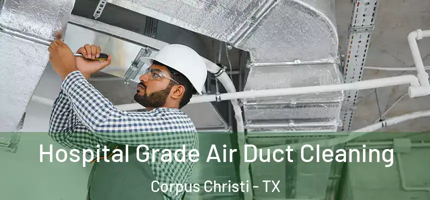 Hospital Grade Air Duct Cleaning Corpus Christi - TX