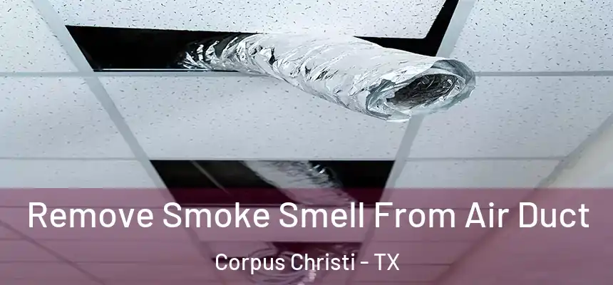 Remove Smoke Smell From Air Duct Corpus Christi - TX