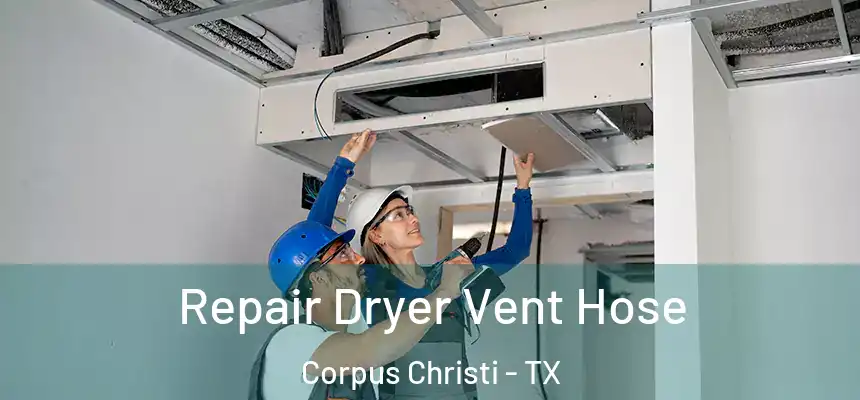 Repair Dryer Vent Hose Corpus Christi - TX