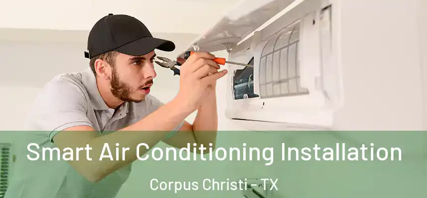 Smart Air Conditioning Installation Corpus Christi - TX